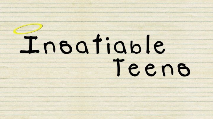 Insatiable Teens